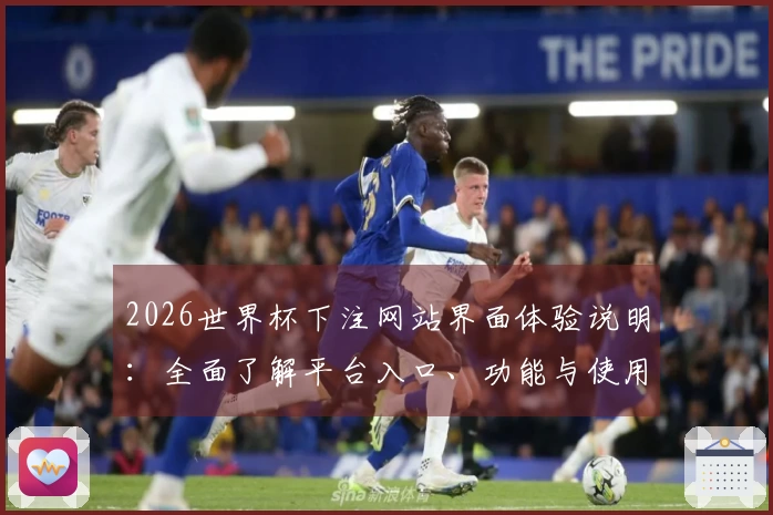 2026世界杯下注网站界面体验说明：全面了解平台入口、功能与使用指南